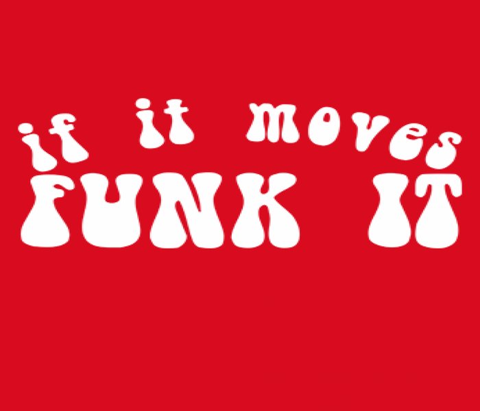 If it moves funk it  - THE FAMOUS CATCHPHRASE FOR - ROBBIE VINCENT